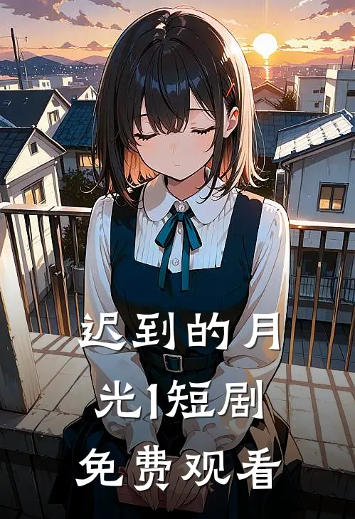 迟到的月光1短剧免费观看