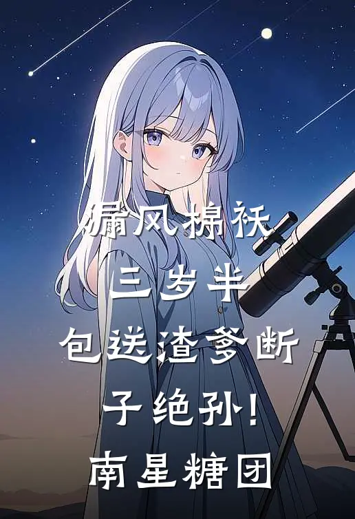 漏风棉袄三岁半,包送渣爹断子绝孙! 南星糖团