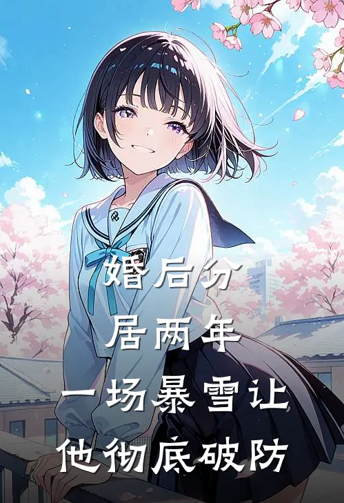 《婚后分居两年，一场暴雪让他彻底破防》温霓贺聿深免费完本小说在线阅读_《婚后分居两年，一场暴雪让他彻底破防》温霓贺聿深免费小说