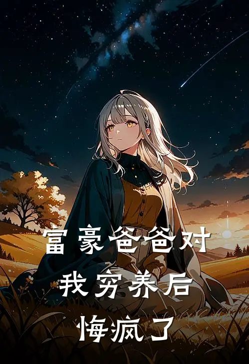 富豪爸爸对我穷养后，悔疯了(秦真沈小西)免费小说_完整版免费阅读富豪爸爸对我穷养后，悔疯了秦真沈小西