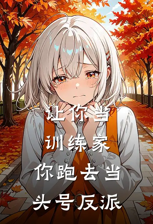让你当训练家，你跑去当头号反派徐忘黑昊最新章节免费阅读_让你当训练家，你跑去当头号反派全文免费在线阅读