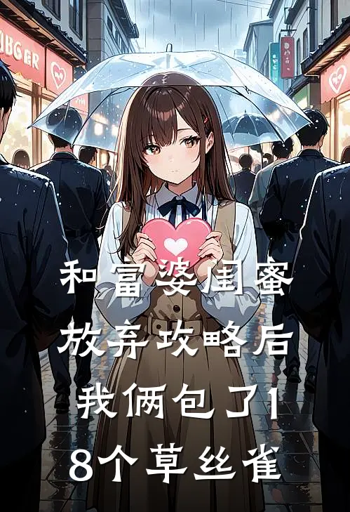 和富婆闺蜜放弃攻略后，我俩包了18个草丝雀京圈佛子完结版小说_最新章节列表和富婆闺蜜放弃攻略后，我俩包了18个草丝雀(京圈佛子)