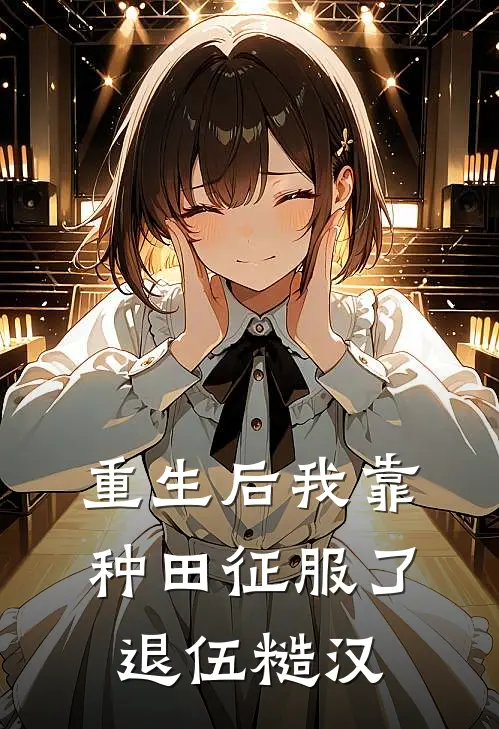 重生后我靠种田征服了退伍糙汉