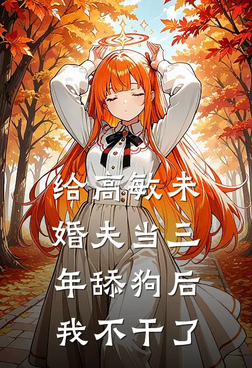 给高敏未婚夫当三年舔狗后，我不干了(叶昭陆景)完整版免费阅读_最新章节列表给高敏未婚夫当三年舔狗后，我不干了(叶昭陆景)