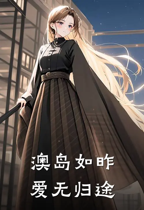 澳岛如昨，爱无归途(谢时琛颜颜)完结的热门小说_全本免费完结小说澳岛如昨，爱无归途(谢时琛颜颜)