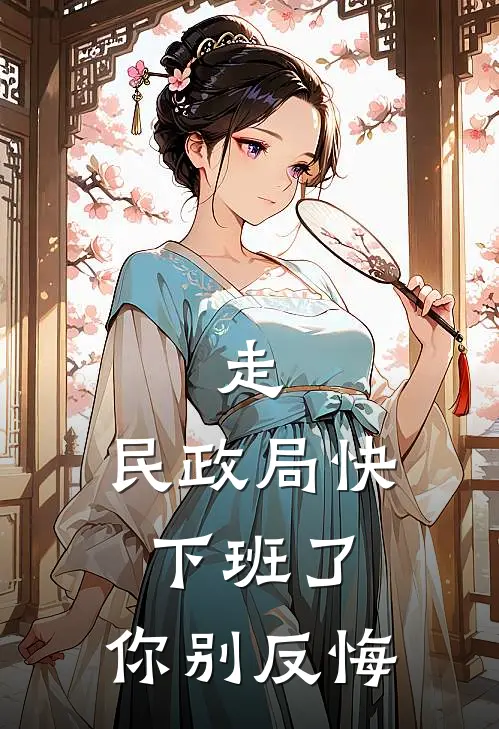 走，民政局快下班了，你别反悔