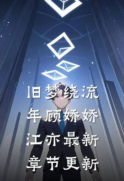 旧梦绕流年顾娇娇江亦最新章节更新