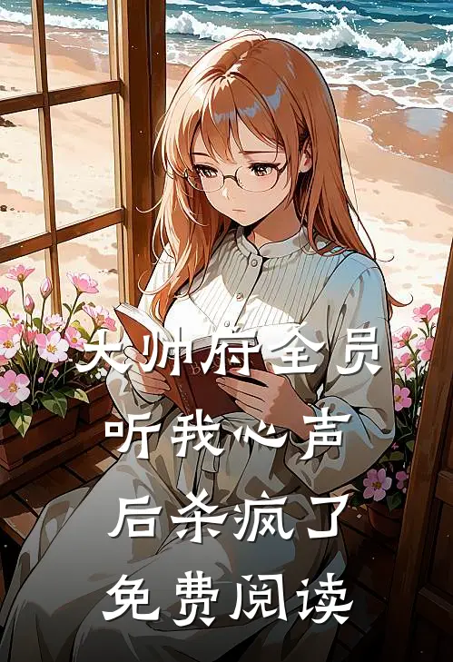 大帅府全员听我心声后杀疯了免费阅读