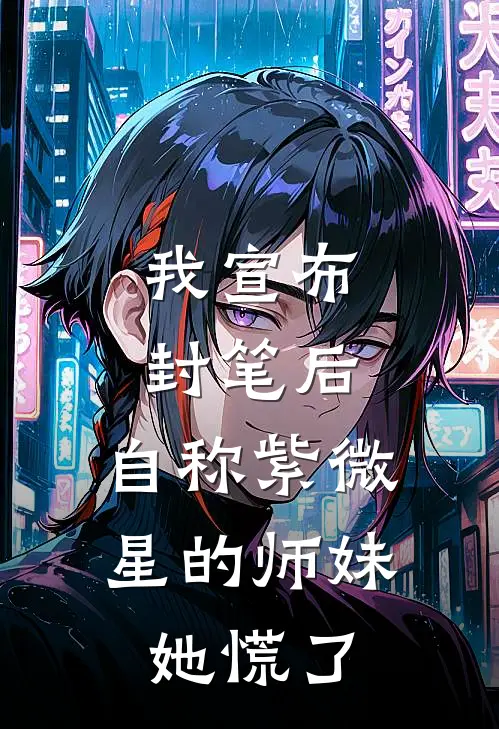 我宣布封笔后，自称紫微星的师妹她慌了